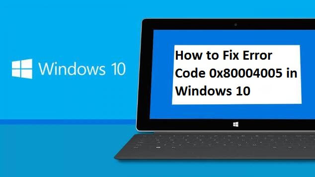 How to Fix Error Code 0x80004005 in Windows 10
