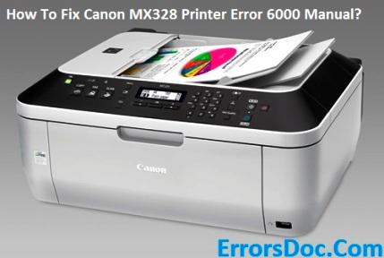 How To Fix Canon MX328 Printer Error 6000 Manual?