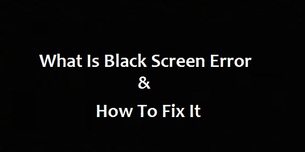 What Is Black Screen Error?
