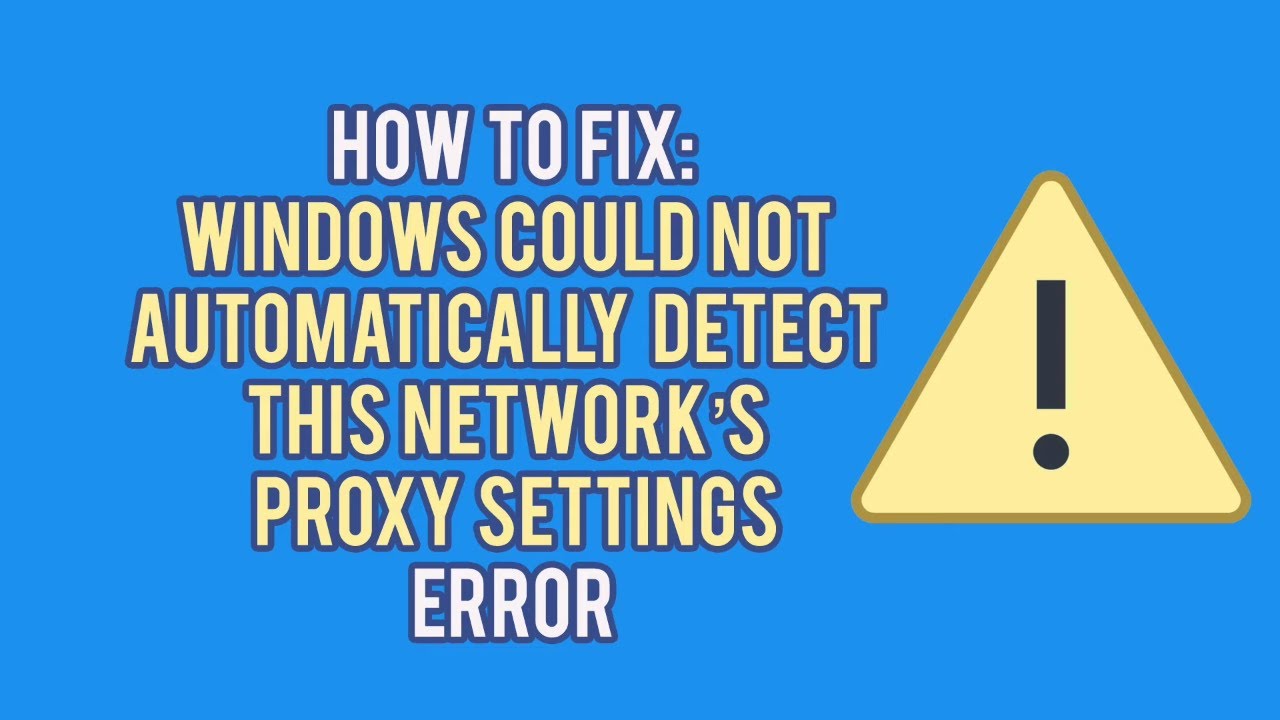Fix Windows Could Not Automatically Detect This Network’S Proxy Settings