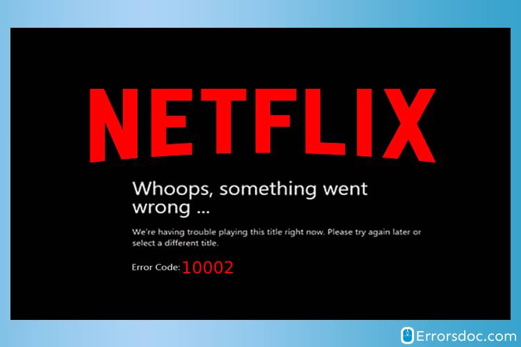 Netflix Error 10002: A Guide to Fix It