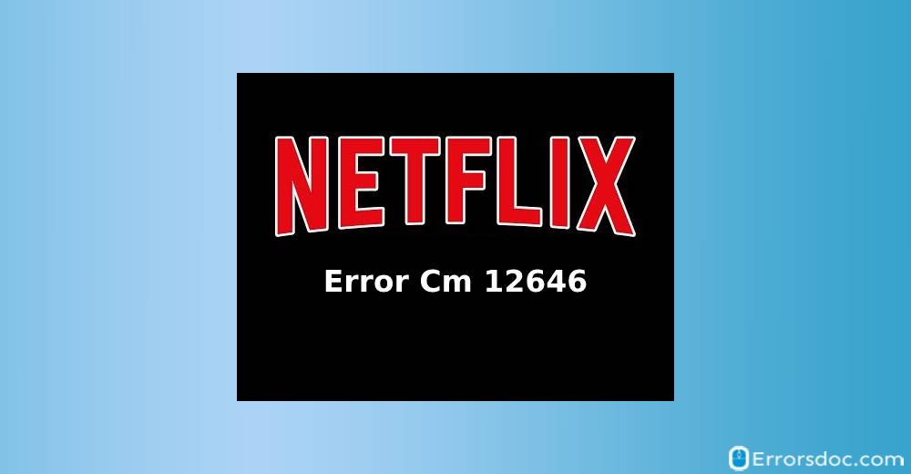 A Complete Guide to Fix CM 12646 Netflix Error
