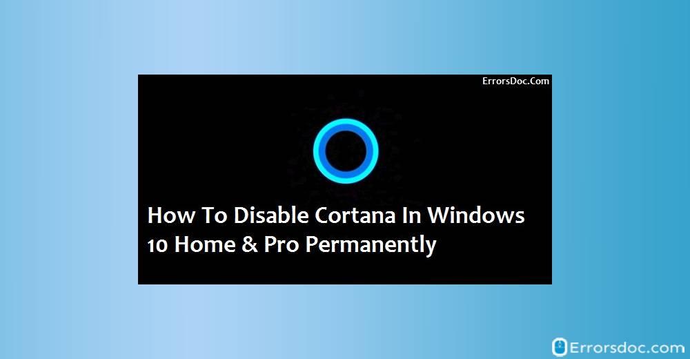 How to Disable Cortana Windows 10 Home & Pro Permanently?
