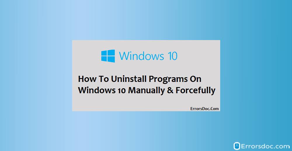 How to Uninstall Programs on Windows 10 Manually & Forcefully?