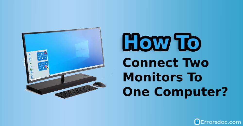 How To Connect Two Monitors To One Computer?