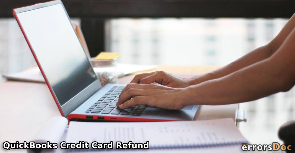 QuickBooks Credit Card Refund: How to Enter and Process Credit Card Refund in QuickBooks Online & Desktop?