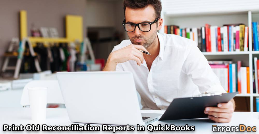 How to Print Previous or Old Reconciliation Reports in QuickBooks Pro, Online, and Desktop?