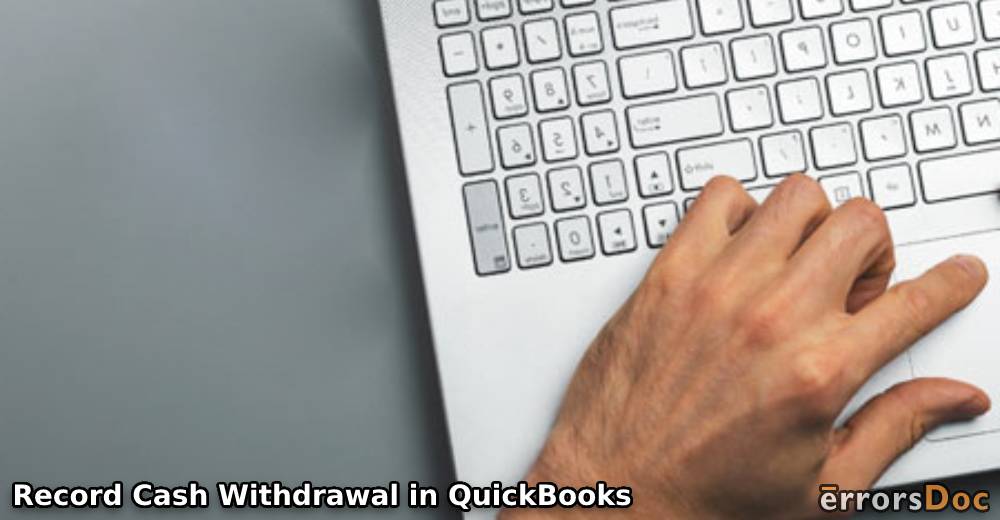 How to Record Cash Withdrawal in QuickBooks and QuickBooks Desktop?